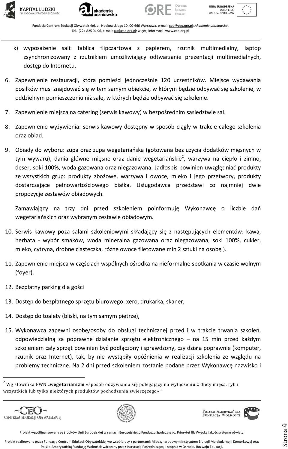 Miejsce wydawania posiłków musi znajdować się w tym samym obiekcie, w którym będzie odbywać się szkolenie, w oddzielnym pomieszczeniu niż sale, w których będzie odbywać się szkolenie. 7.