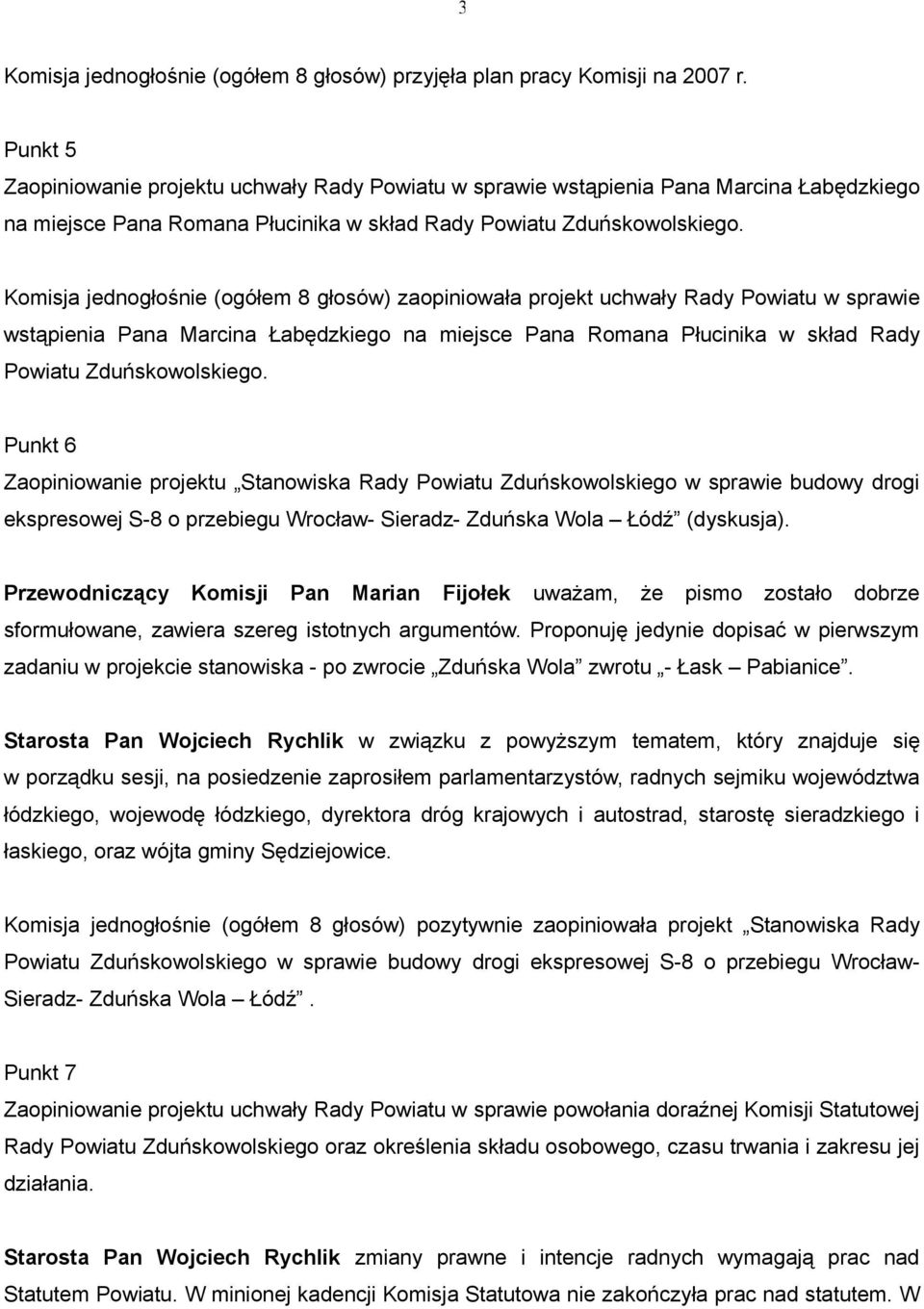 Komisja jednogłośnie (ogółem 8 głosów) zaopiniowała projekt uchwały Rady Powiatu w sprawie wstąpienia Pana Marcina Łabędzkiego na miejsce Pana Romana Płucinika w skład Rady Powiatu Zduńskowolskiego.