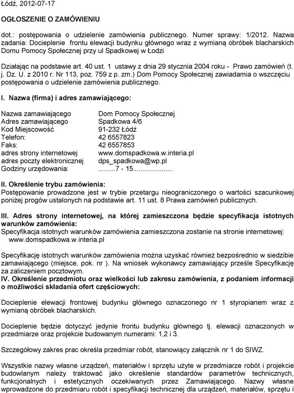 1 ustawy z dnia 29 stycznia 2004 roku - Prawo zamówień (t. j. Dz. U. z 2010 r. Nr 113, poz. 759 z p. zm.) Dom Pomocy Społecznej zawiadamia o wszczęciu postępowania o udzielenie zamówienia publicznego.