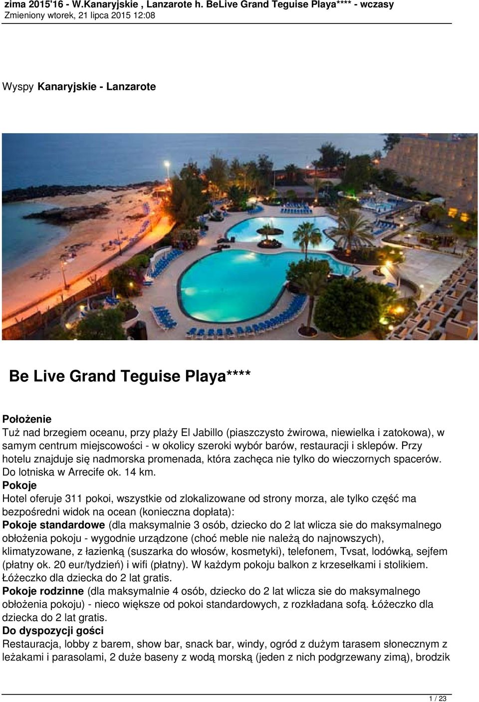 Pokoje Hotel oferuje 311 pokoi, wszystkie od zlokalizowane od strony morza, ale tylko część ma bezpośredni widok na ocean (konieczna dopłata): Pokoje standardowe (dla maksymalnie 3 osób, dziecko do 2