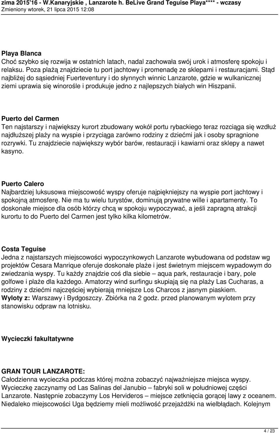 Puerto del Carmen Ten najstarszy i największy kurort zbudowany wokół portu rybackiego teraz rozciąga się wzdłuż najdłuższej plaży na wyspie i przyciąga zarówno rodziny z dziećmi jak i osoby