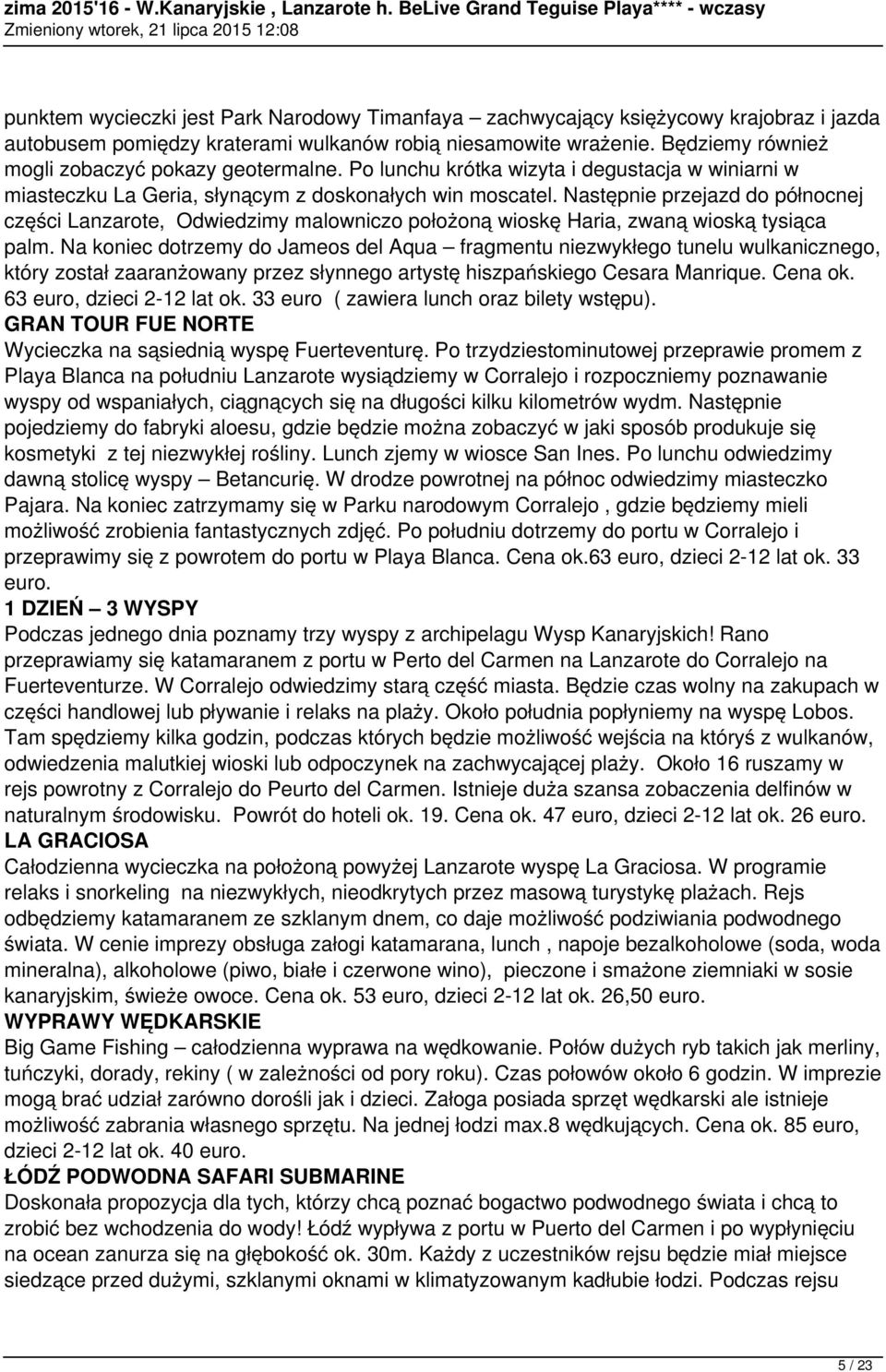 Następnie przejazd do północnej części Lanzarote, Odwiedzimy malowniczo położoną wioskę Haria, zwaną wioską tysiąca palm.