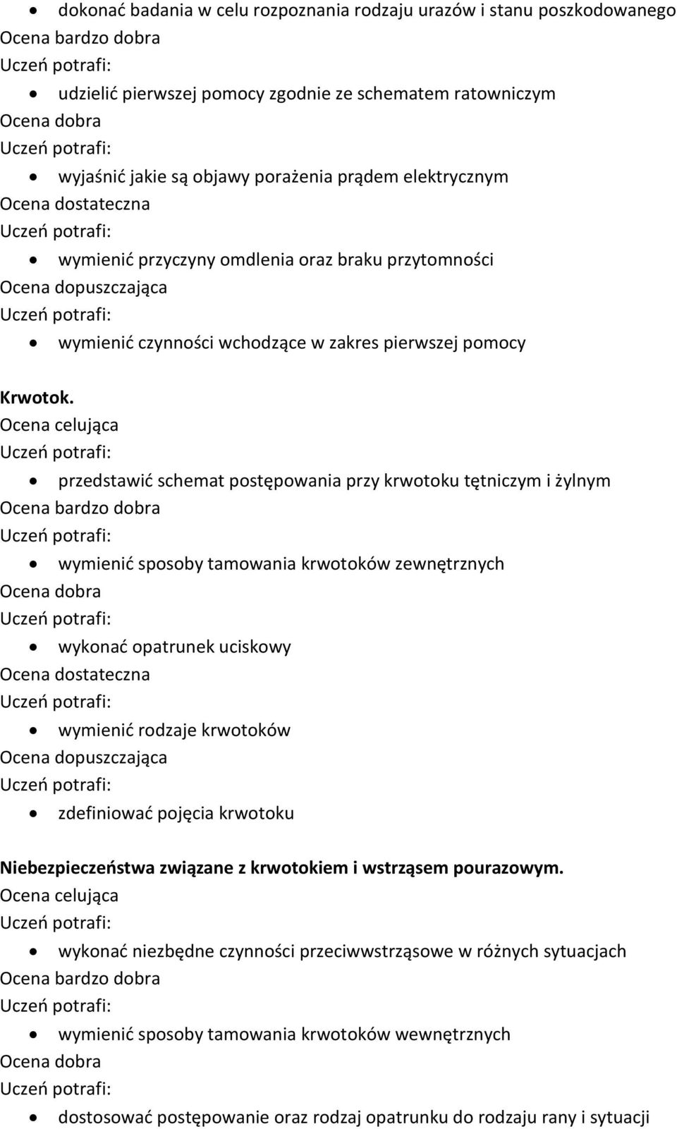 przedstawić schemat postępowania przy krwotoku tętniczym i żylnym wymienić sposoby tamowania krwotoków zewnętrznych wykonać opatrunek uciskowy wymienić rodzaje krwotoków zdefiniować