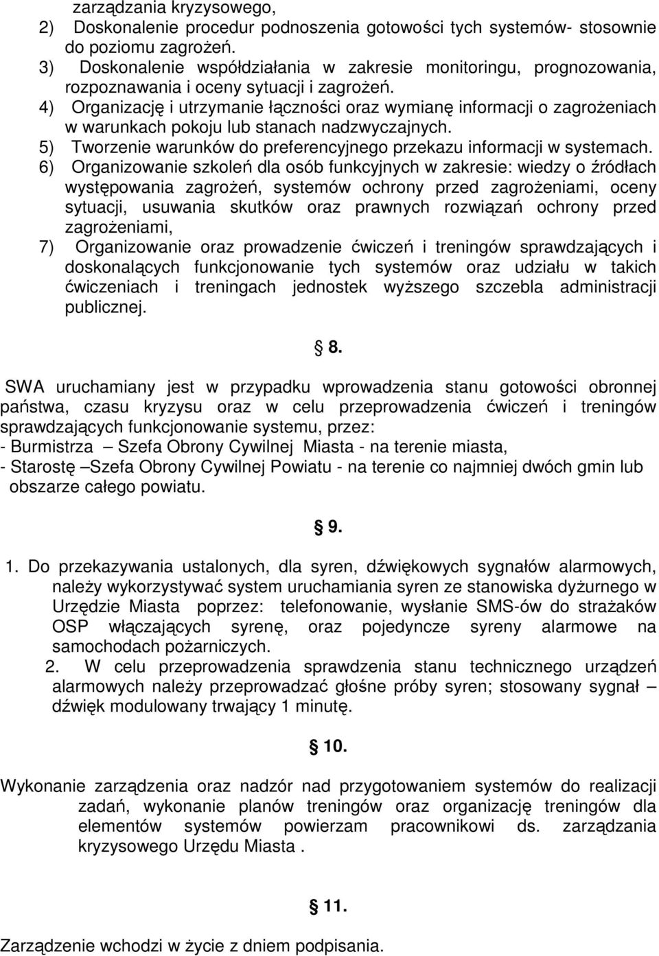 4) Organizację i utrzymanie łączności oraz wymianę informacji o zagrożeniach w warunkach pokoju lub stanach nadzwyczajnych. 5) Tworzenie warunków do preferencyjnego przekazu informacji w systemach.