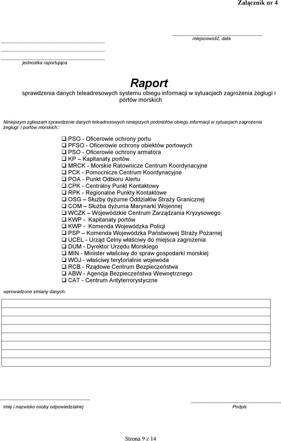 portowych PSO - Oficerowie ochrony armatora KP Kapitanaty portów MRCK - Morskie Ratownicze Centrum Koordynacyjne PCK - Pomocnicze Centrum Koordynacyjne POA - Punkt Odbioru Alertu CPK - Centralny