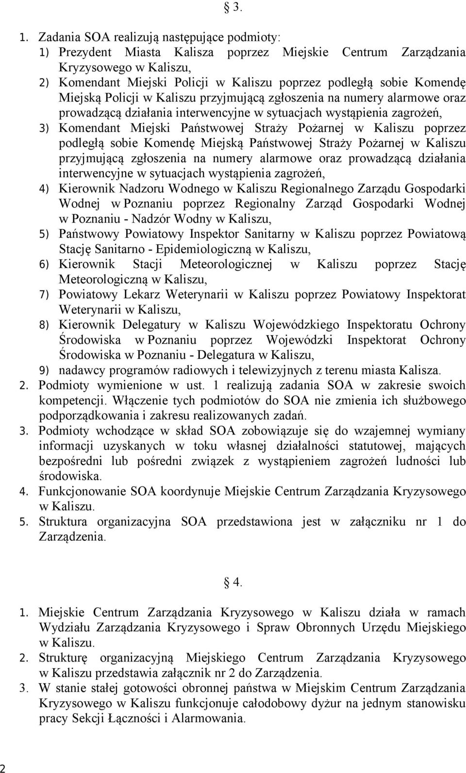 w Kaliszu poprzez podległą sobie Komendę Miejską Państwowej Straży Pożarnej w Kaliszu przyjmującą zgłoszenia na numery alarmowe oraz prowadzącą działania interwencyjne w sytuacjach wystąpienia