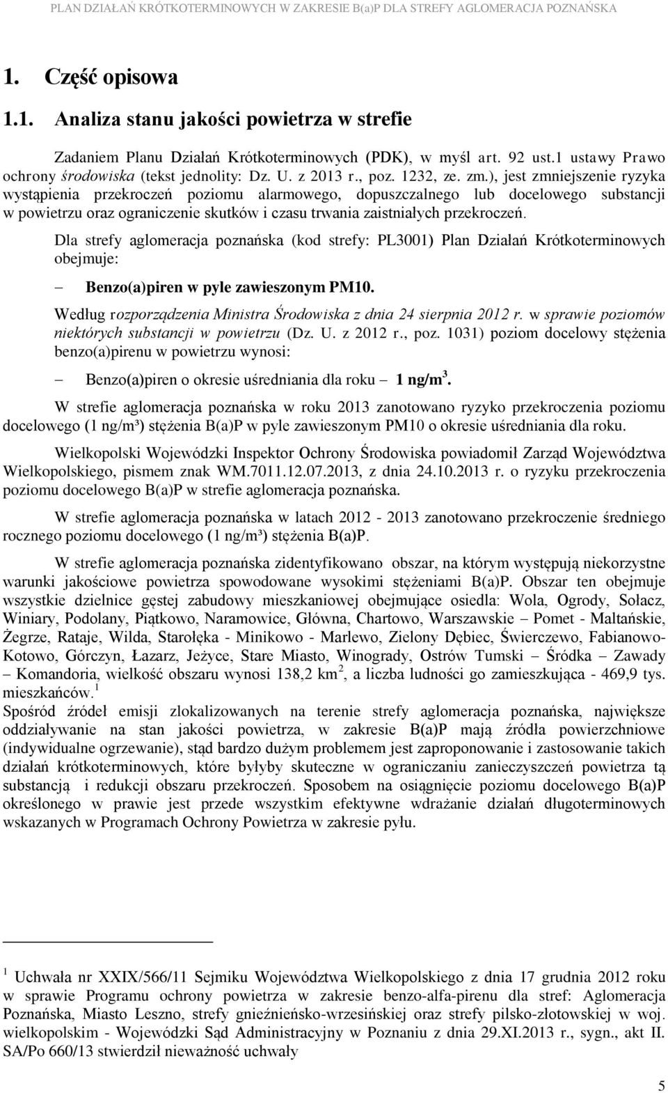 ), jest zmniejszenie ryzyka wystąpienia przekroczeń poziomu alarmowego, dopuszczalnego lub docelowego substancji w powietrzu oraz ograniczenie skutków i czasu trwania zaistniałych przekroczeń.