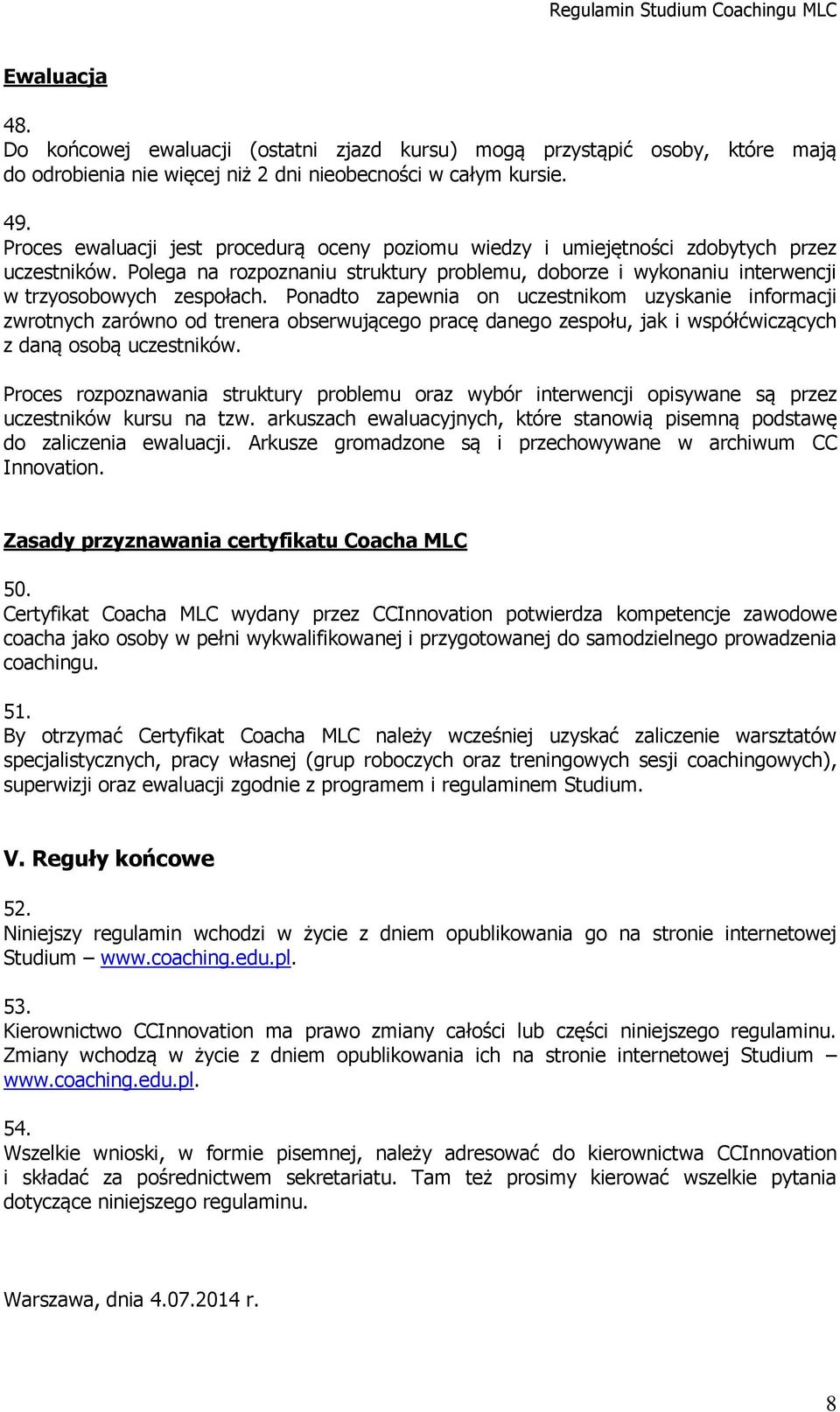 Ponadto zapewnia on uczestnikom uzyskanie informacji zwrotnych zarówno od trenera obserwującego pracę danego zespołu, jak i współćwiczących z daną osobą uczestników.