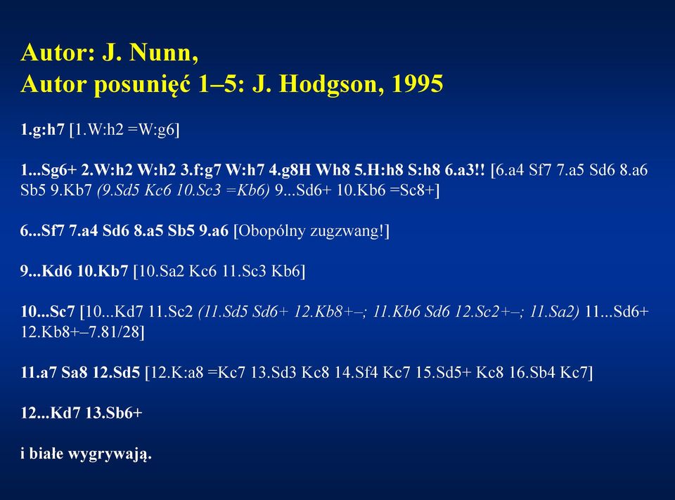 a6 [Obopólny zugzwang!] 9...Kd6 10.Kb7 [10.Sa2 Kc6 11.Sc3 Kb6] 10...Sc7 [10...Kd7 11.Sc2 (11.Sd5 Sd6+ 12.Kb8+ ; 11.Kb6 Sd6 12.