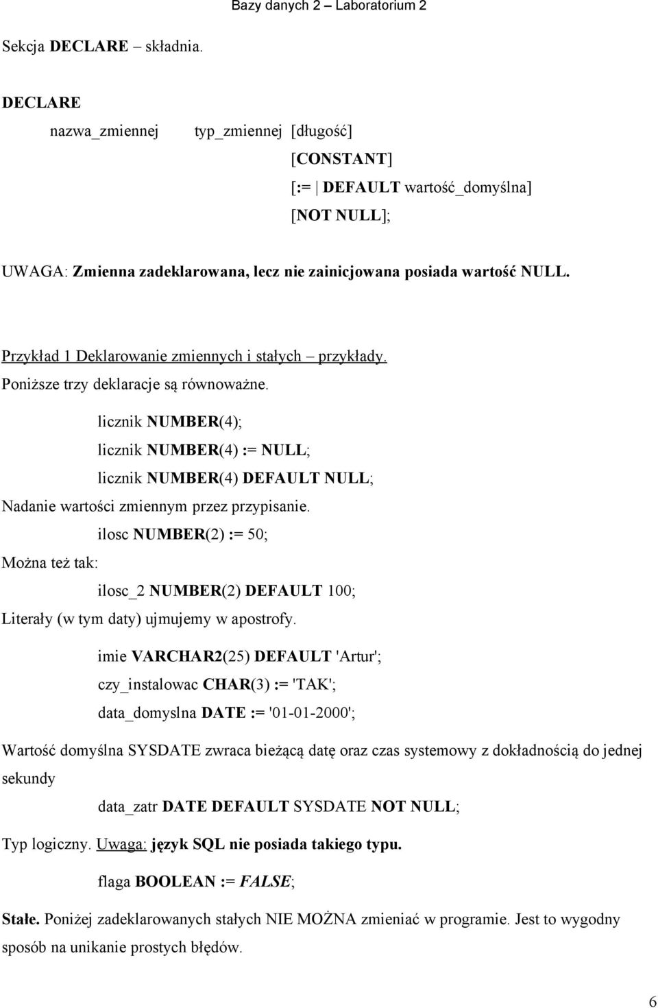 licznik NUMBER(4); licznik NUMBER(4) := NULL; licznik NUMBER(4) DEFAULT NULL; Nadanie wartości zmiennym przez przypisanie.