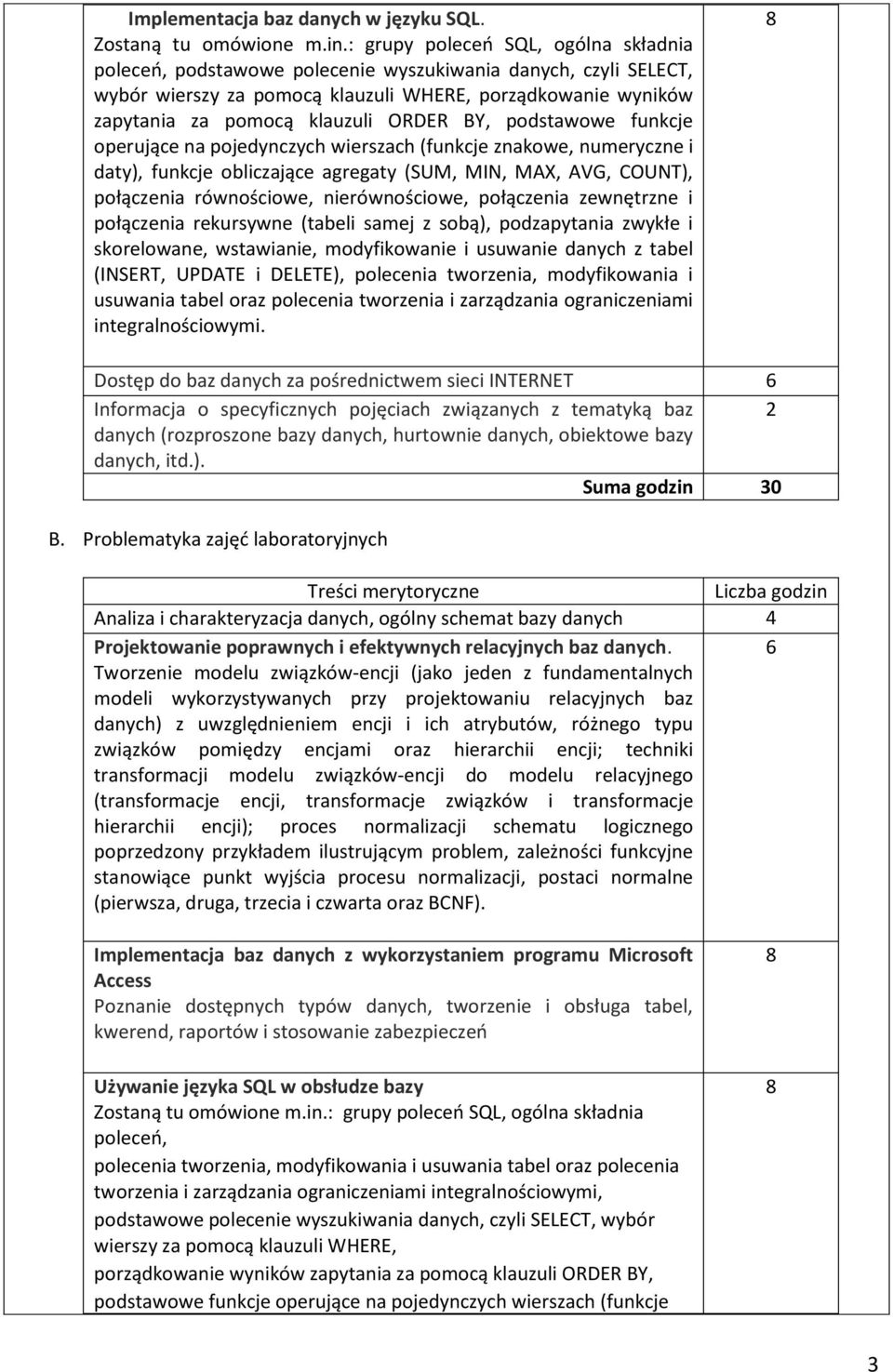 BY, podstawowe funkcje operujące na pojedynczych wierszach (funkcje znakowe, numeryczne i daty), funkcje obliczające agregaty (SUM, MIN, MAX, AVG, COUNT), połączenia równościowe, nierównościowe,