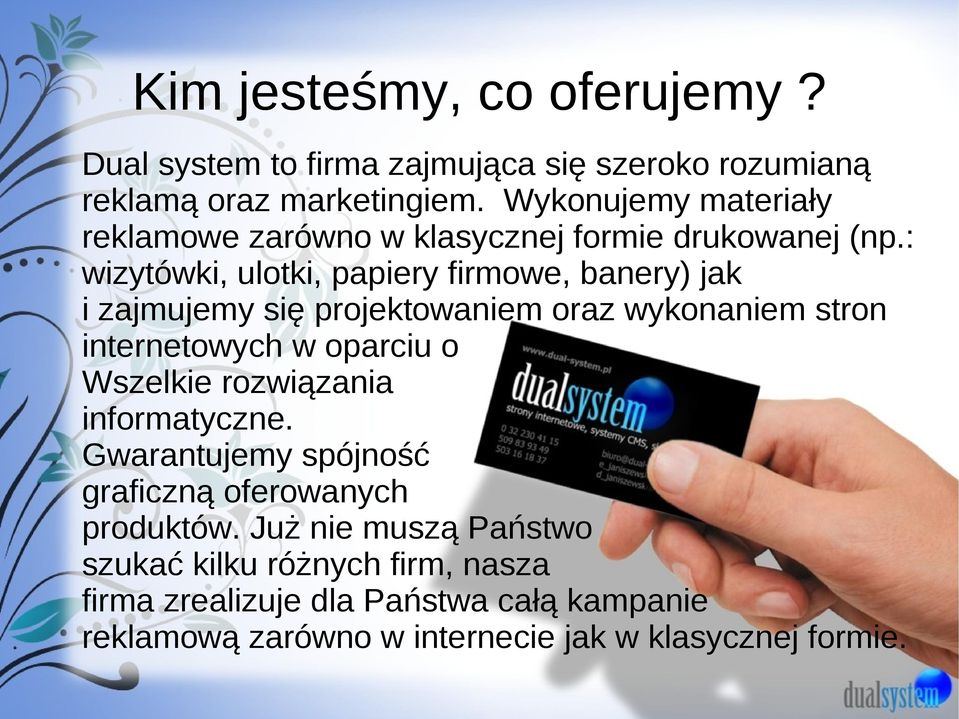 : wizytówki, ulotki, papiery firmowe, banery) jak i zajmujemy się projektowaniem oraz wykonaniem stron internetowych w oparciu o Wszelkie