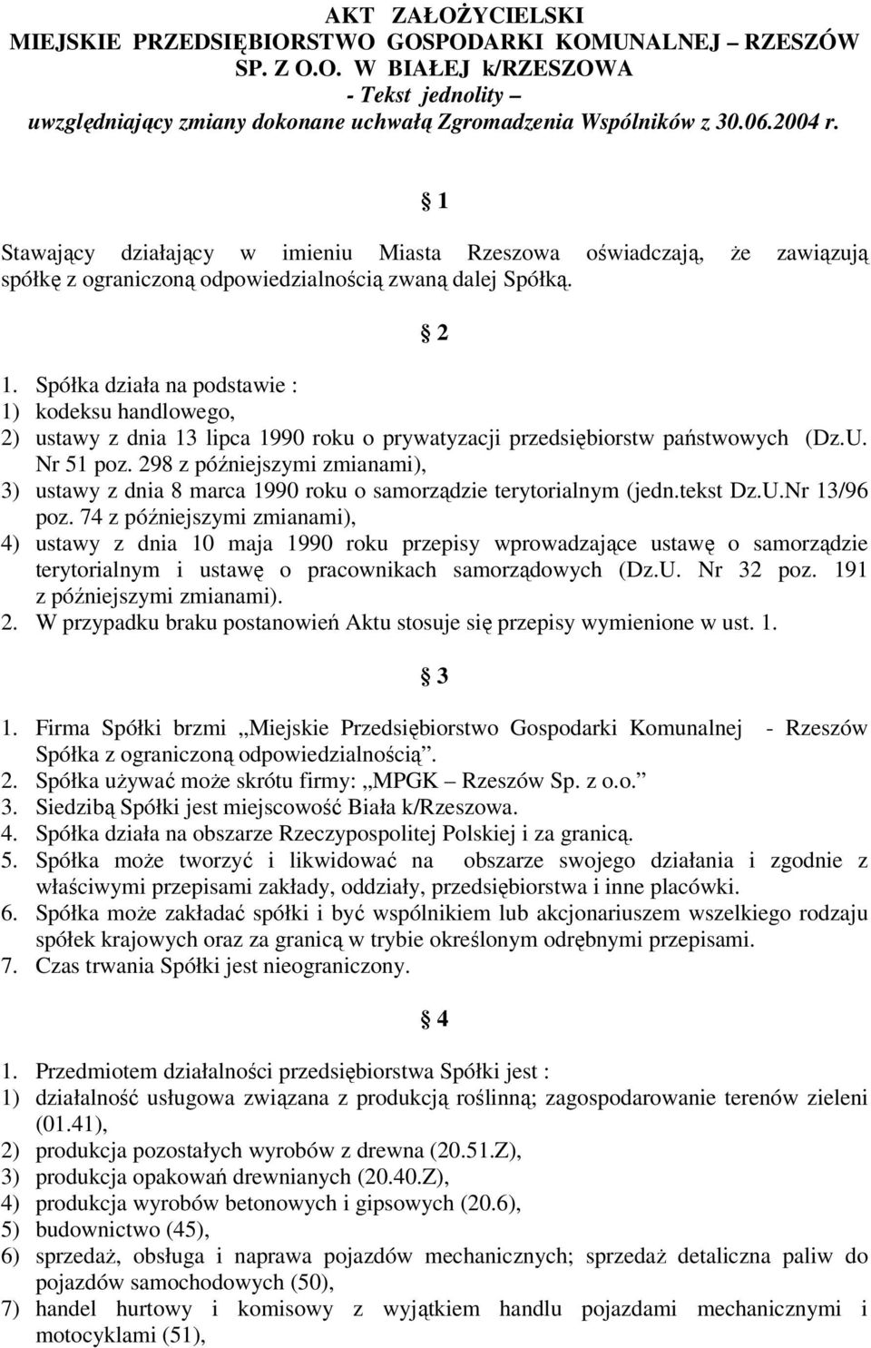 Spółka działa na podstawie : 1) kodeksu handlowego, 2) ustawy z dnia 13 lipca 1990 roku o prywatyzacji przedsiębiorstw państwowych (Dz.U. Nr 51 poz.
