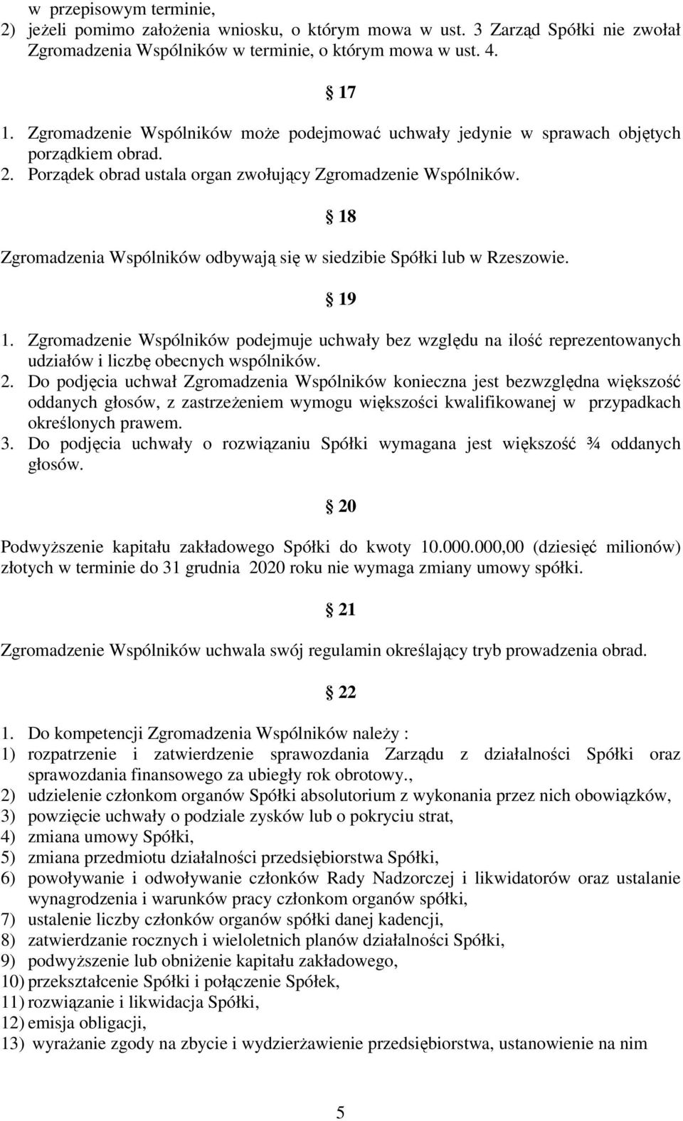 18 Zgromadzenia Wspólników odbywają się w siedzibie Spółki lub w Rzeszowie. 19 1. Zgromadzenie Wspólników podejmuje uchwały bez względu na ilość reprezentowanych udziałów i liczbę obecnych wspólników.