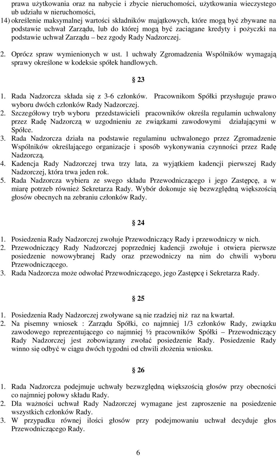 1 uchwały Zgromadzenia Wspólników wymagają sprawy określone w kodeksie spółek handlowych. 23 1. Rada Nadzorcza składa się z 3-6 członków.