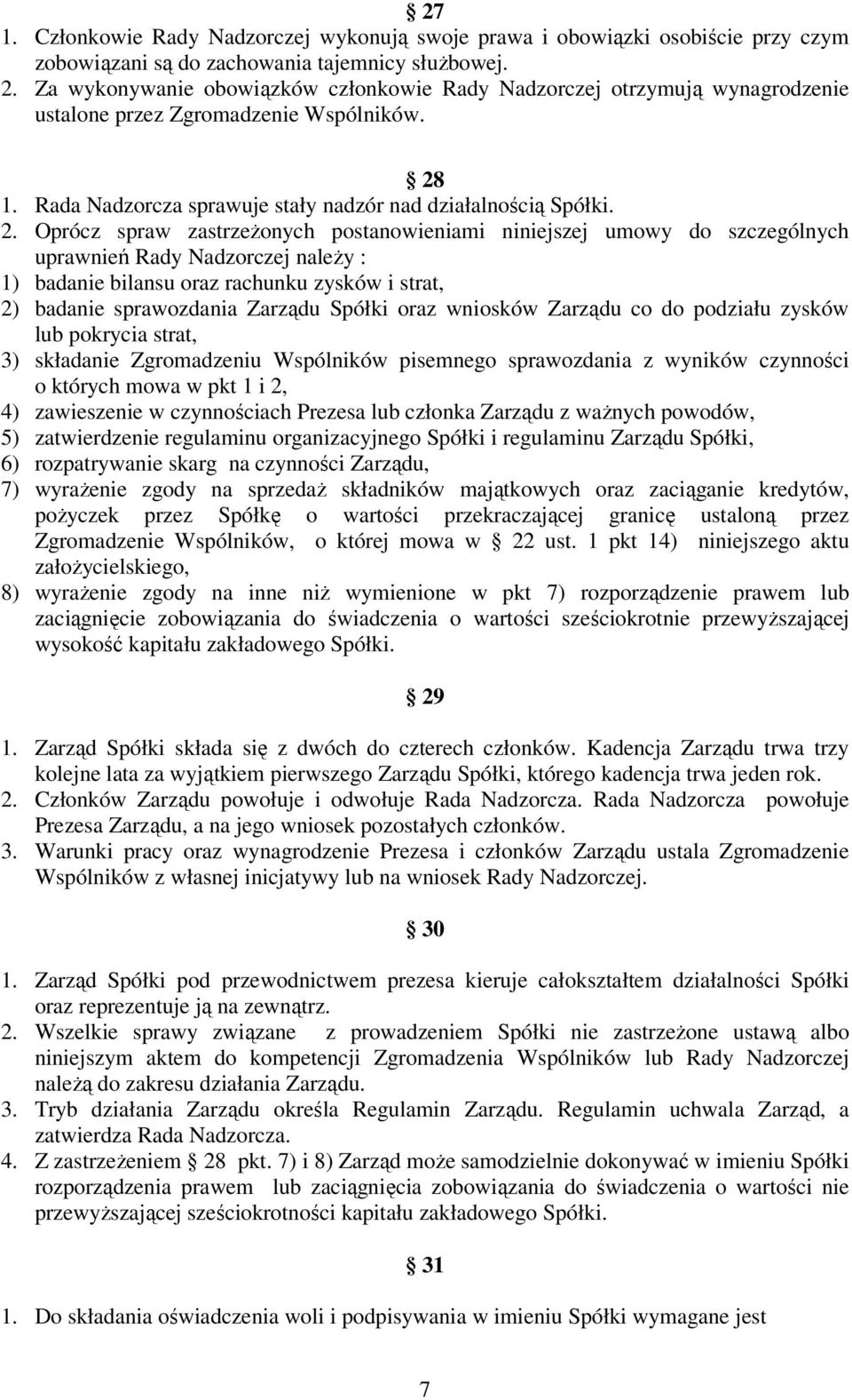 1. Rada Nadzorcza sprawuje stały nadzór nad działalnością Spółki. 2.