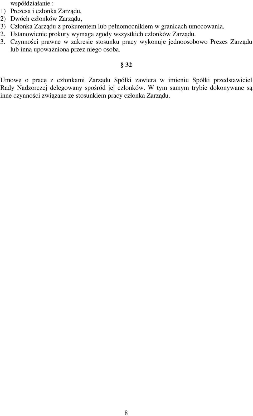 Czynności prawne w zakresie stosunku pracy wykonuje jednoosobowo Prezes Zarządu lub inna upoważniona przez niego osoba.