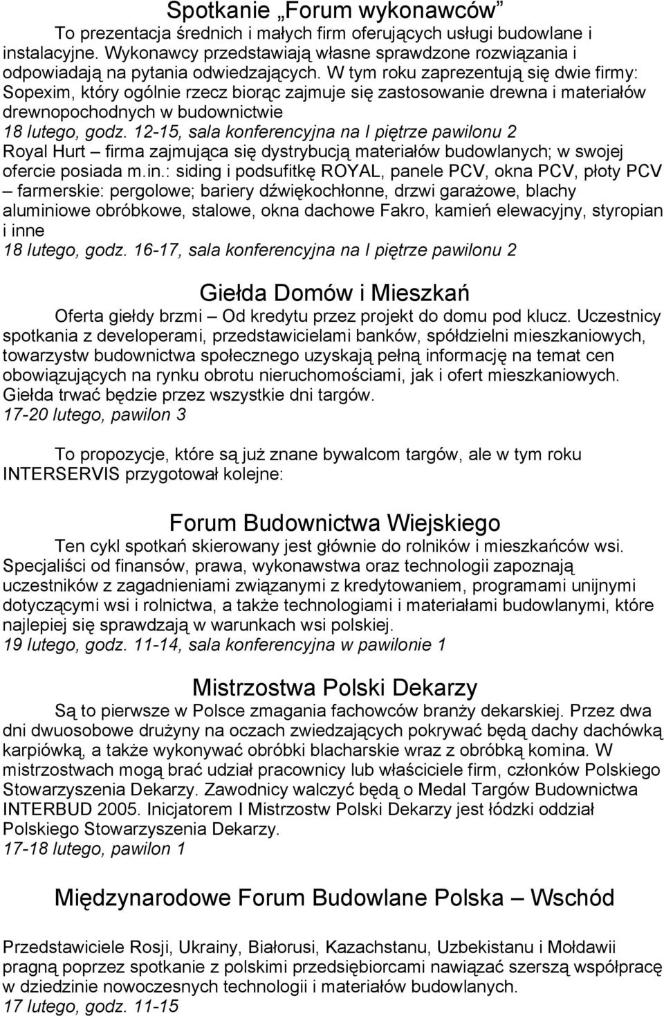 W tym roku zaprezentują się dwie firmy: Sopexim, który ogólnie rzecz biorąc zajmuje się zastosowanie drewna i materiałów drewnopochodnych w budownictwie 18 lutego, godz.