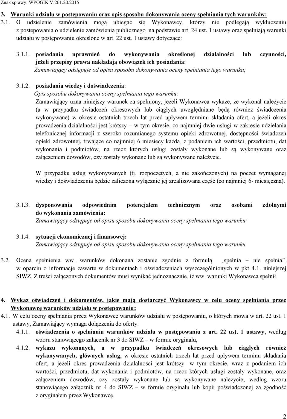 1 ustawy oraz spełniają warunki udziału w postępowaniu określone w art. 22 ust. 1 ustawy dotyczące: 3.1.1. posiadania uprawnień do wykonywania określonej działalności lub czynności, jeżeli przepisy