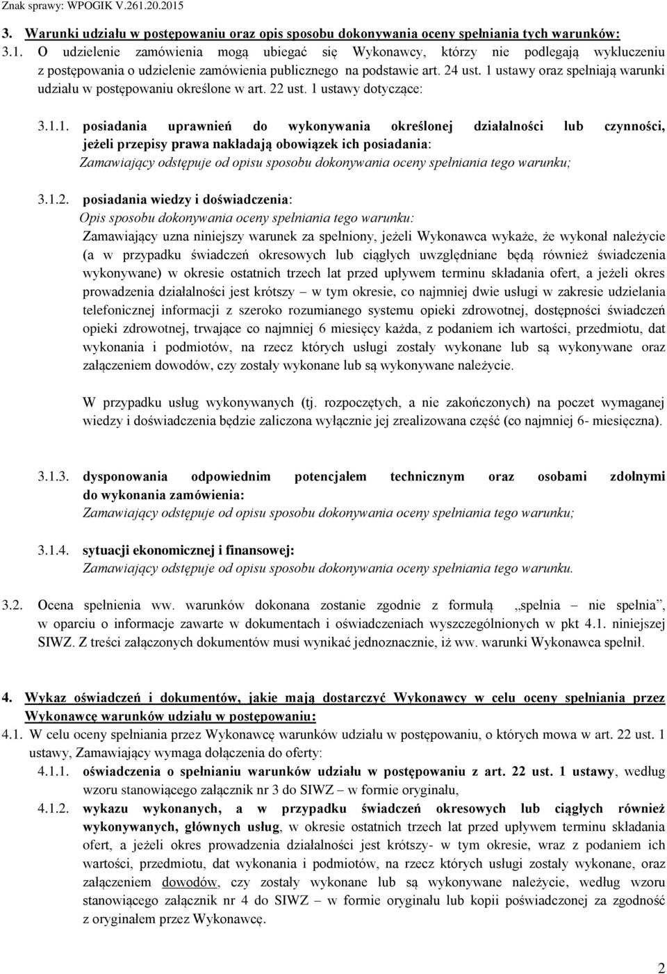 1 ustawy oraz spełniają warunki udziału w postępowaniu określone w art. 22 ust. 1 ustawy dotyczące: 3.1.1. posiadania uprawnień do wykonywania określonej działalności lub czynności, jeżeli przepisy