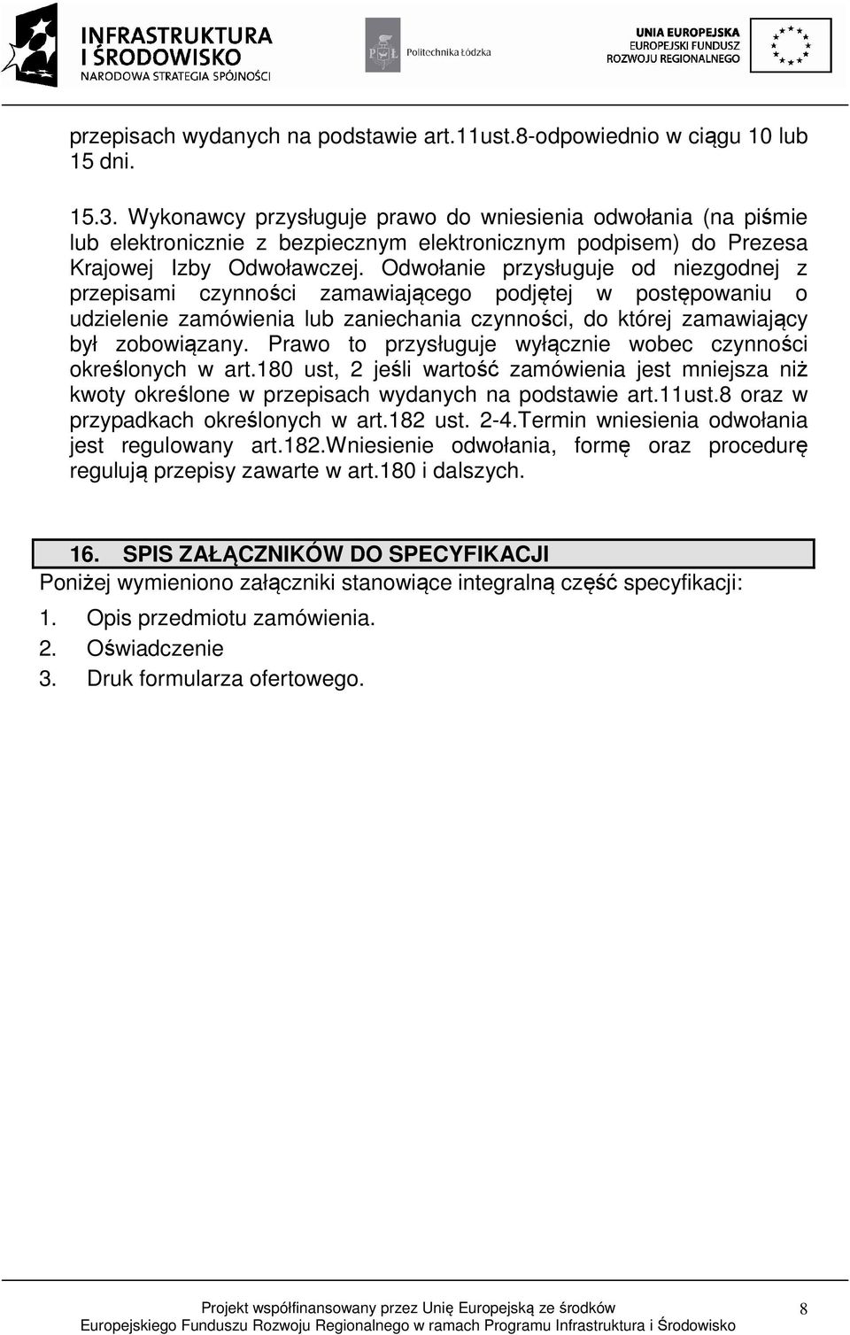 Odwołanie przysługuje od niezgodnej z przepisami czynności zamawiającego podjętej w postępowaniu o udzielenie zamówienia lub zaniechania czynności, do której zamawiający był zobowiązany.