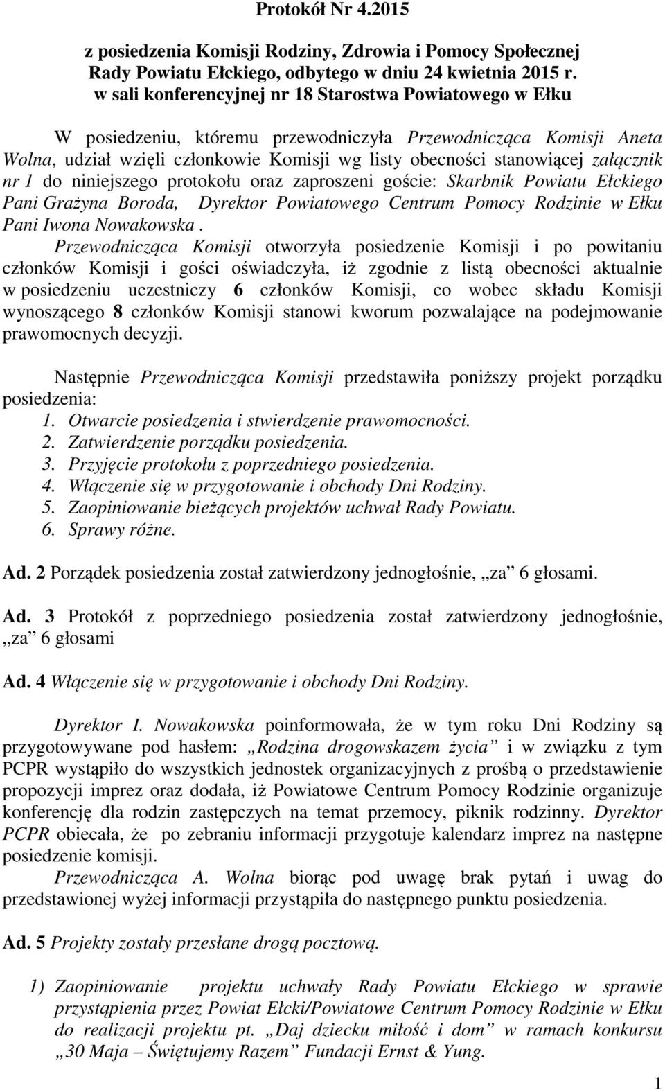 załącznik nr 1 do niniejszego protokołu oraz zaproszeni goście: Skarbnik Powiatu Ełckiego Pani Grażyna Boroda, Dyrektor Powiatowego Centrum Pomocy Rodzinie w Ełku Pani Iwona Nowakowska.