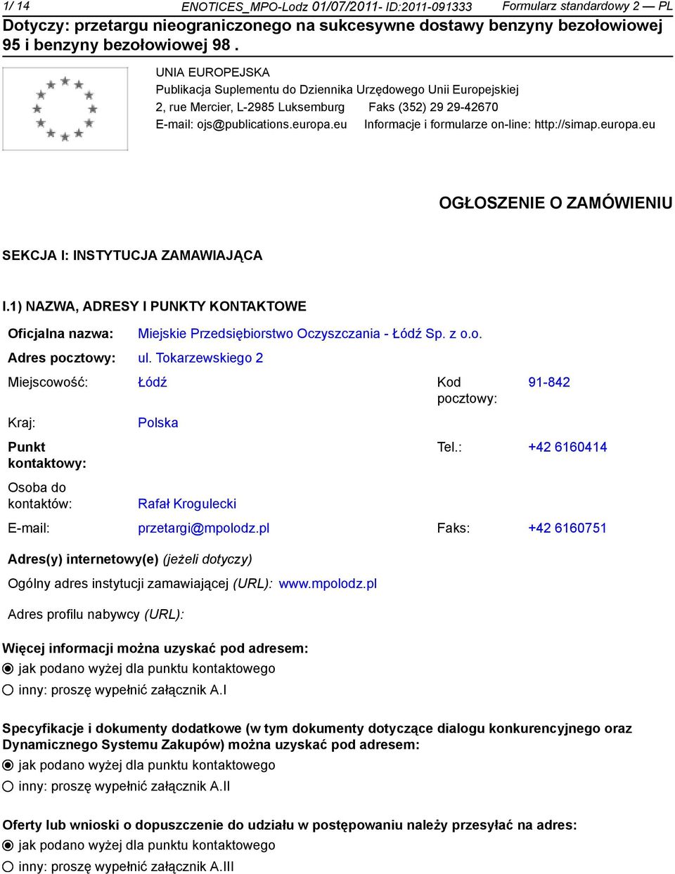 1) NAZWA, ADRESY I PUNKTY KONTAKTOWE Oficjalna nazwa: Adres pocztowy: ul. Tokarzewskiego 2 Miejskie Przedsiębiorstwo Oczyszczania - Łódź Sp. z o.o. Miejscowość: Łódź Kod pocztowy: Kraj: Punkt kontowy: Osoba do kontów: Polska Rafał Krogulecki 91-842 Tel.