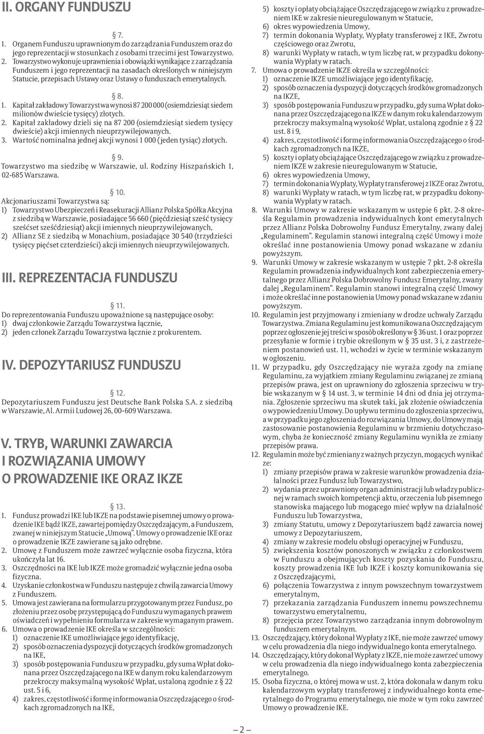 emerytalnych. 8. 1. Kapitał zakładowy Towarzystwa wynosi 87 200 000 (osiemdziesiąt siedem milionów dwieście tysięcy) złotych. 2. Kapitał zakładowy dzieli się na 87 200 (osiemdziesiąt siedem tysięcy dwieście) akcji imiennych nieuprzywilejowanych.