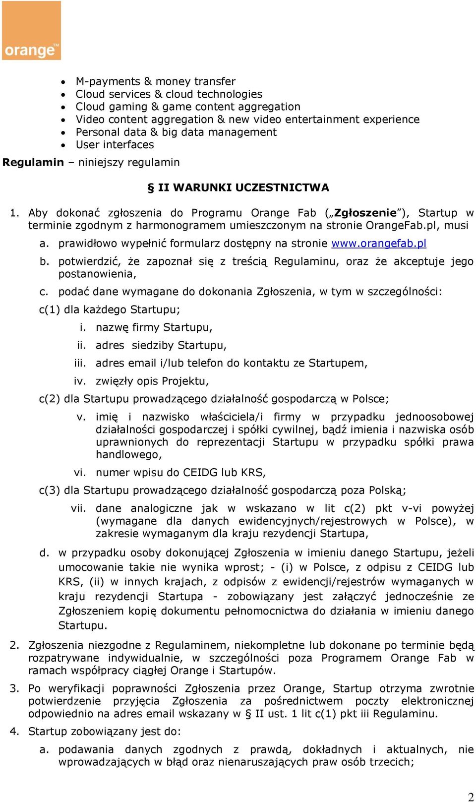 Aby dokonać zgłoszenia do Programu Orange Fab ( Zgłoszenie ), Startup w terminie zgodnym z harmonogramem umieszczonym na stronie OrangeFab.pl, musi a.