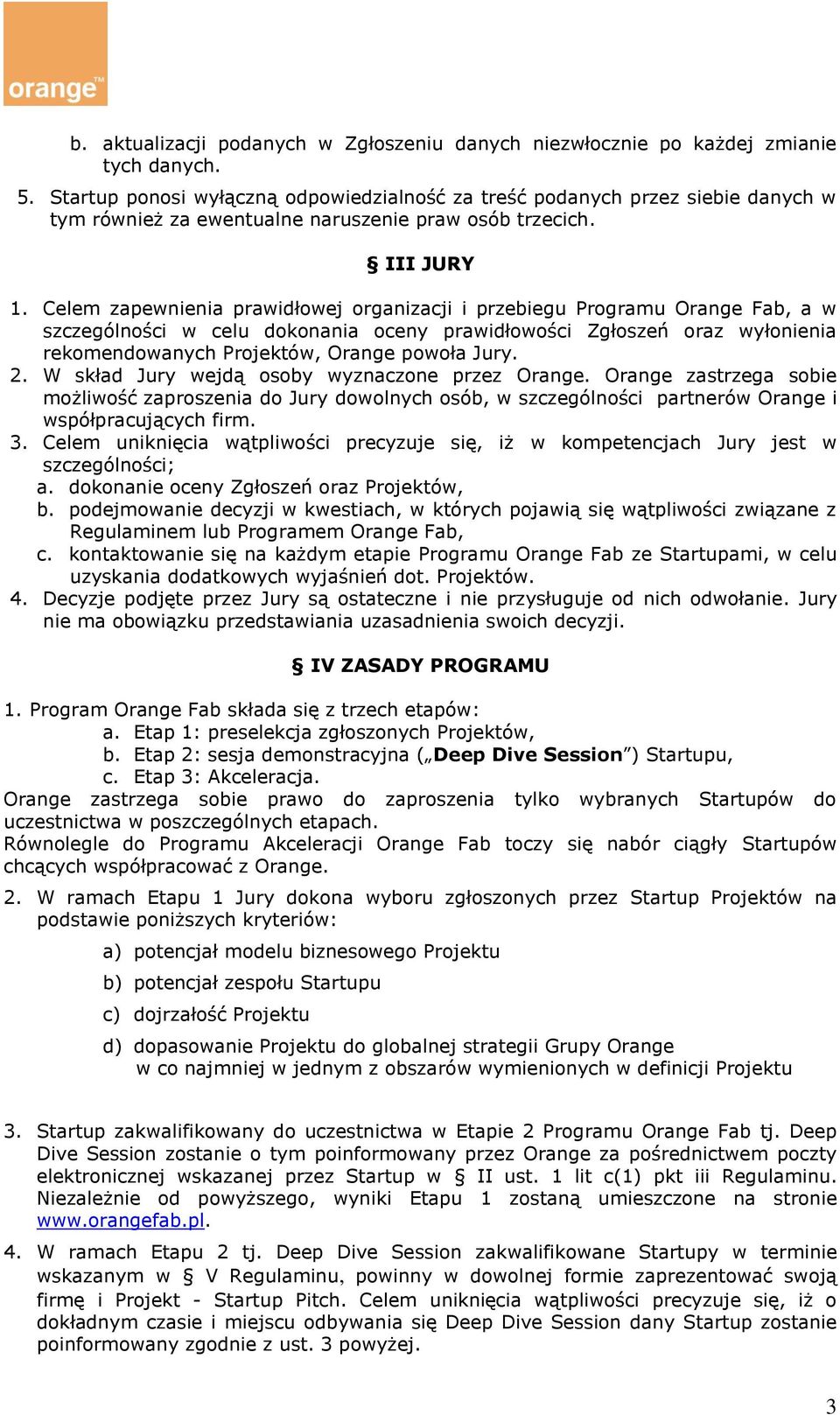Celem zapewnienia prawidłowej organizacji i przebiegu Programu Orange Fab, a w szczególności w celu dokonania oceny prawidłowości Zgłoszeń oraz wyłonienia rekomendowanych Projektów, Orange powoła