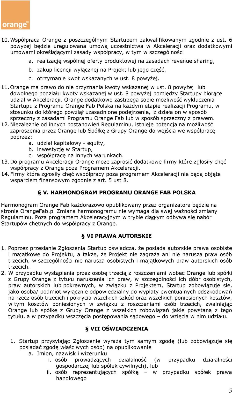 realizację wspólnej oferty produktowej na zasadach revenue sharing, b. zakup licencji wyłącznej na Projekt lub jego część, c. otrzymanie kwot wskazanych w ust. 8 powyżej. 11.