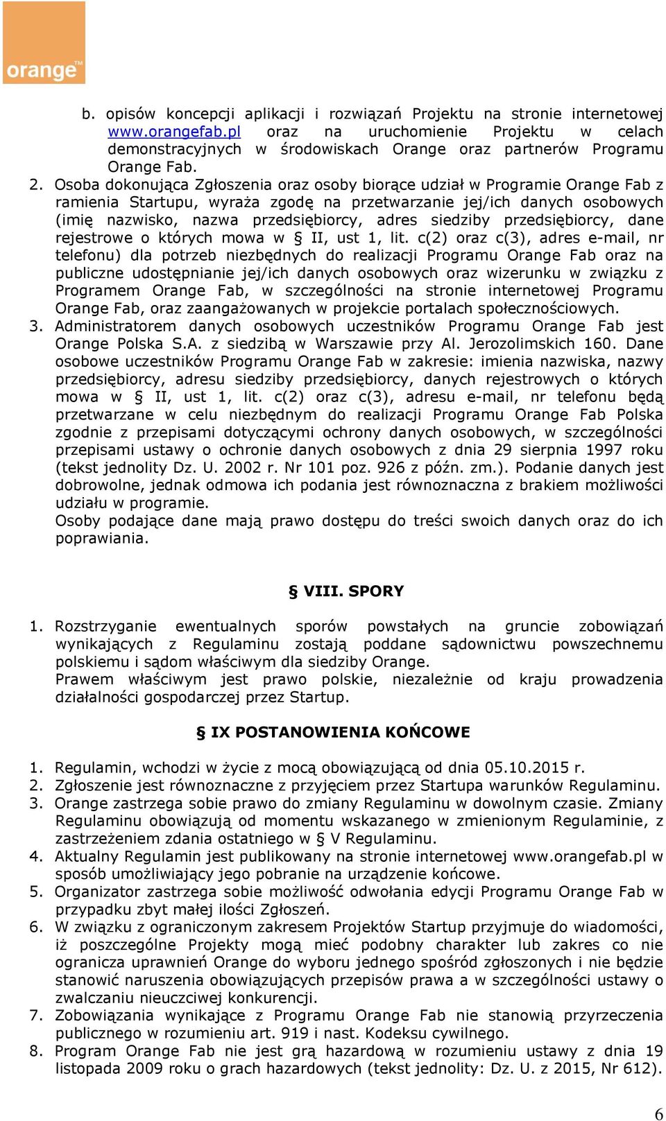 Osoba dokonująca Zgłoszenia oraz osoby biorące udział w Programie Orange Fab z ramienia Startupu, wyraża zgodę na przetwarzanie jej/ich danych osobowych (imię nazwisko, nazwa przedsiębiorcy, adres