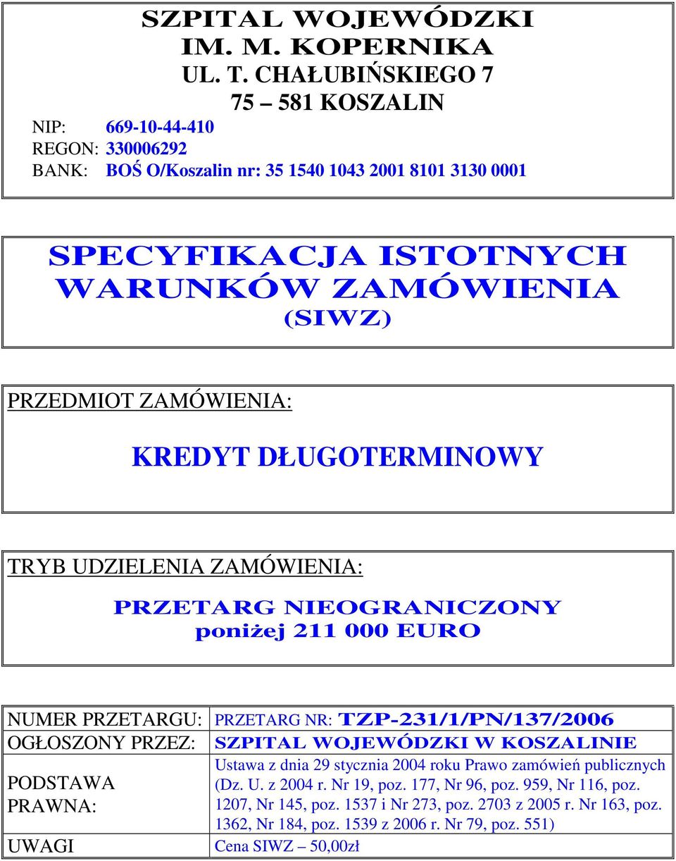 (SIWZ) PRZEDMIOT ZAMÓWIENIA: KREDYT DŁUGOTERMINOWY TRYB UDZIELENIA ZAMÓWIENIA: PRZETARG NIEOGRANICZONY poniżej 211 000 EURO NUMER PRZETARGU: PRZETARG NR: OGŁOSZONY PRZEZ: