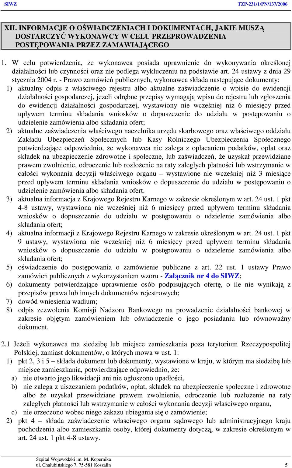 - Prawo zamówień publicznych, wykonawca składa następujące dokumenty: 1) aktualny odpis z właściwego rejestru albo aktualne zaświadczenie o wpisie do ewidencji działalności gospodarczej, jeżeli