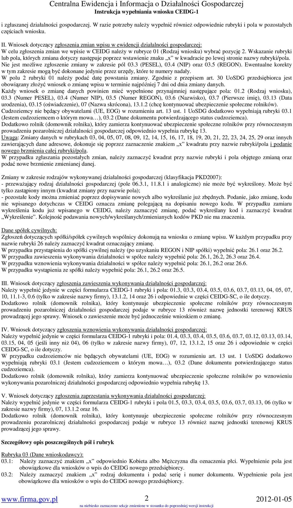 Wskazanie rubryki lub pola, których zmiana dotyczy następuje poprzez wstawienie znaku x w kwadracie po lewej stronie nazwy rubryki/pola. Nie jest moŝliwe zgłoszenie zmiany w zakresie pól 03.