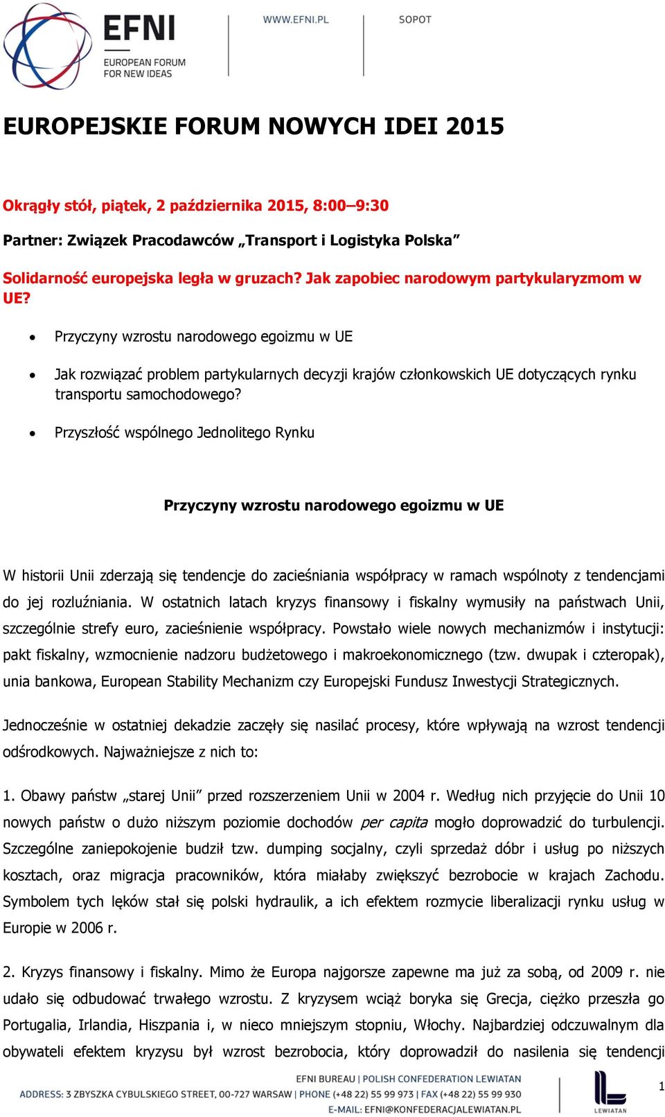 Przyszłość wspólnego Jednolitego Rynku Przyczyny wzrostu narodowego egoizmu w UE W historii Unii zderzają się tendencje do zacieśniania współpracy w ramach wspólnoty z tendencjami do jej rozluźniania.