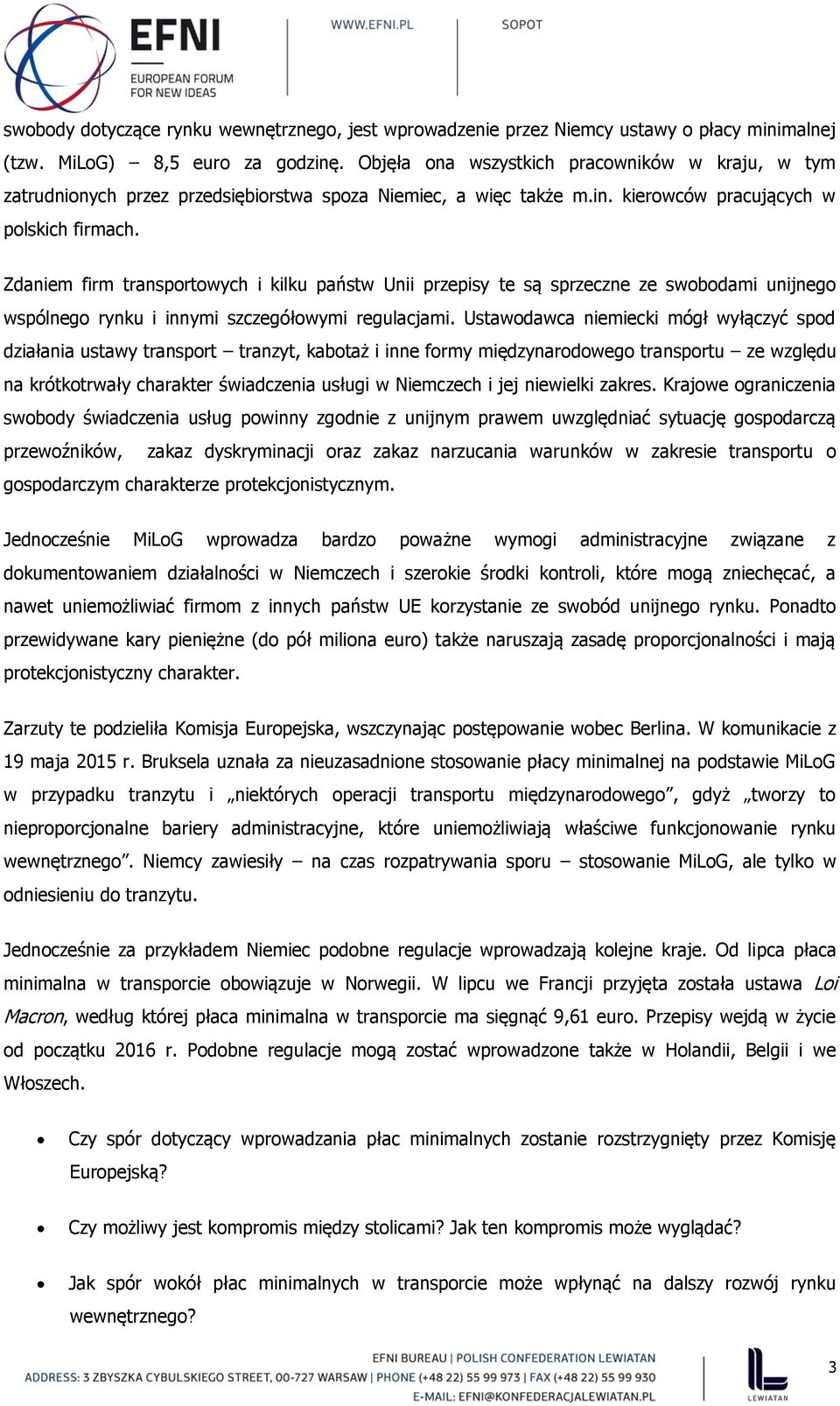 Zdaniem firm transportowych i kilku państw Unii przepisy te są sprzeczne ze swobodami unijnego wspólnego rynku i innymi szczegółowymi regulacjami.