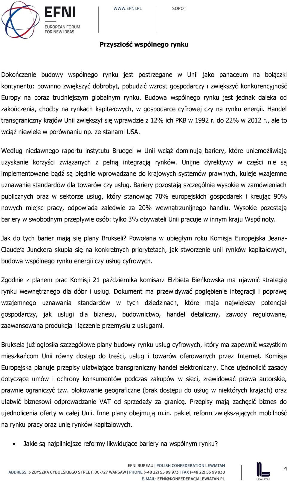 Handel transgraniczny krajów Unii zwiększył się wprawdzie z 12% ich PKB w 1992 r. do 22% w 2012 r., ale to wciąż niewiele w porównaniu np. ze stanami USA.