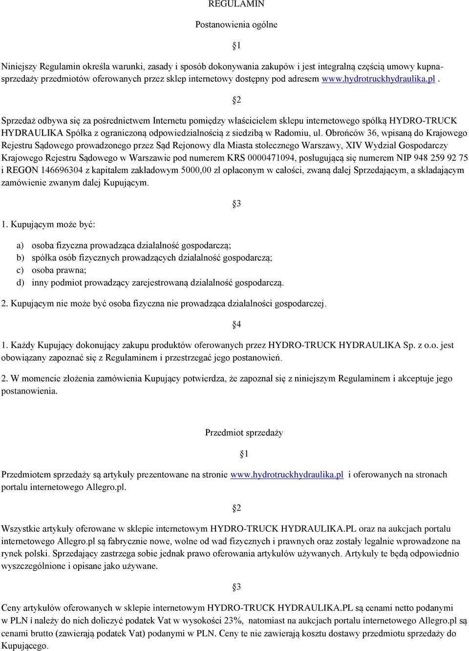 Sprzedaż odbywa się za pośrednictwem Internetu pomiędzy właścicielem sklepu internetowego spółką HYDRO-TRUCK HYDRAULIKA Spółka z ograniczoną odpowiedzialnością z siedzibą w Radomiu, ul.