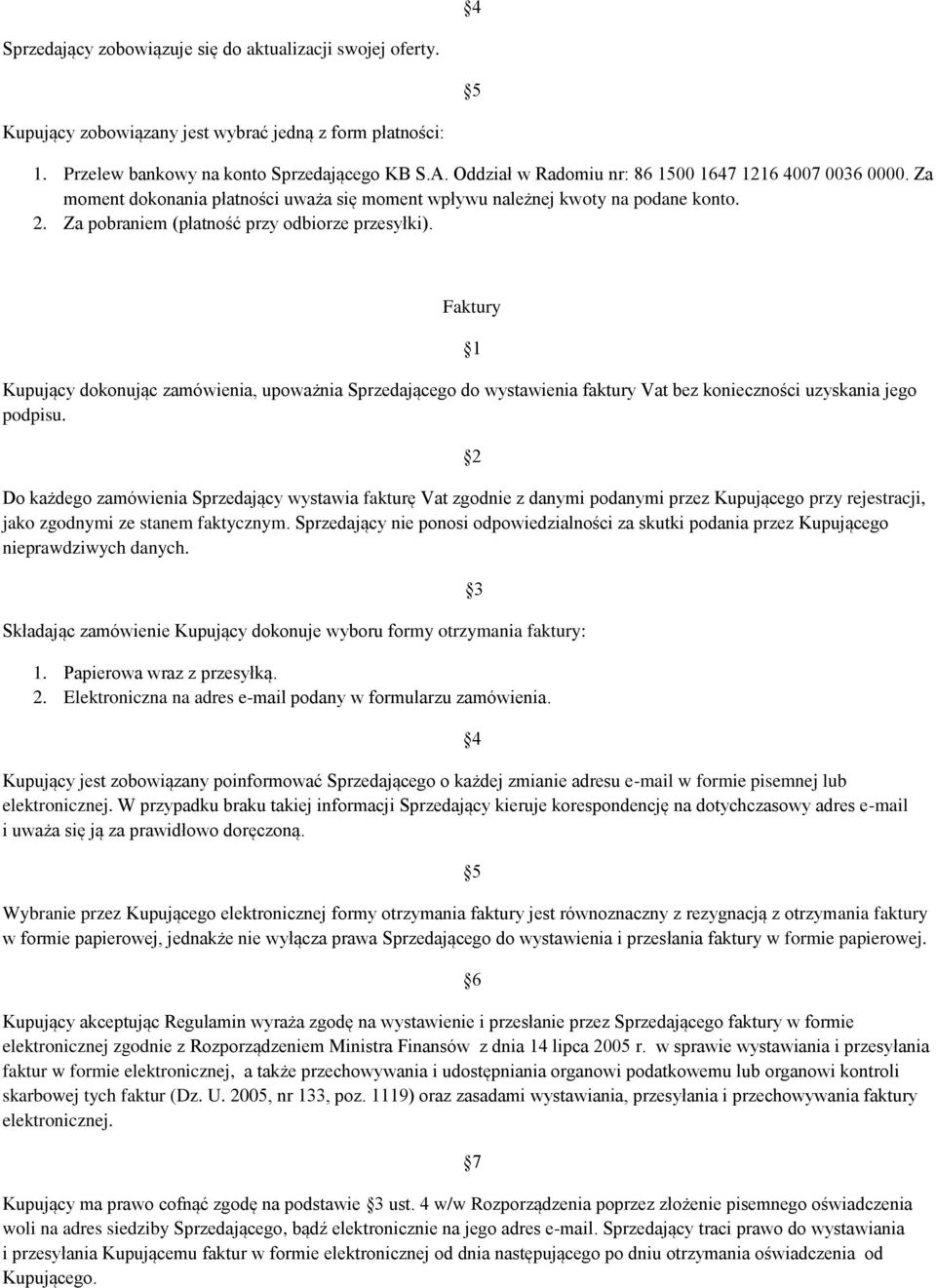 Faktury Kupujący dokonując zamówienia, upoważnia Sprzedającego do wystawienia faktury Vat bez konieczności uzyskania jego podpisu.