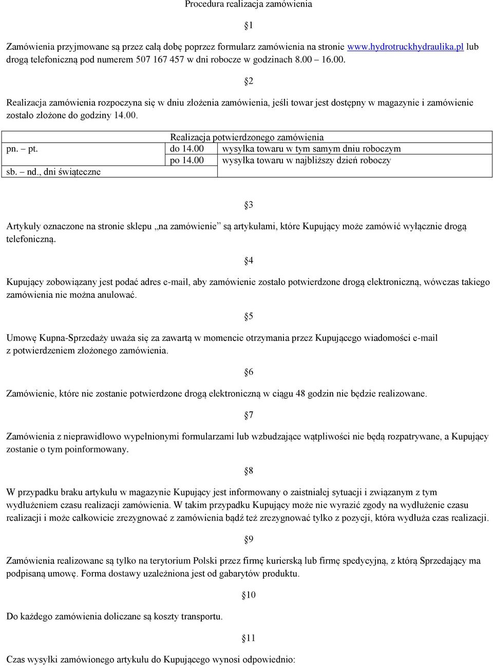 16.00. Realizacja zamówienia rozpoczyna się w dniu złożenia zamówienia, jeśli towar jest dostępny w magazynie i zamówienie zostało złożone do godziny 14.00. Realizacja potwierdzonego zamówienia pn.
