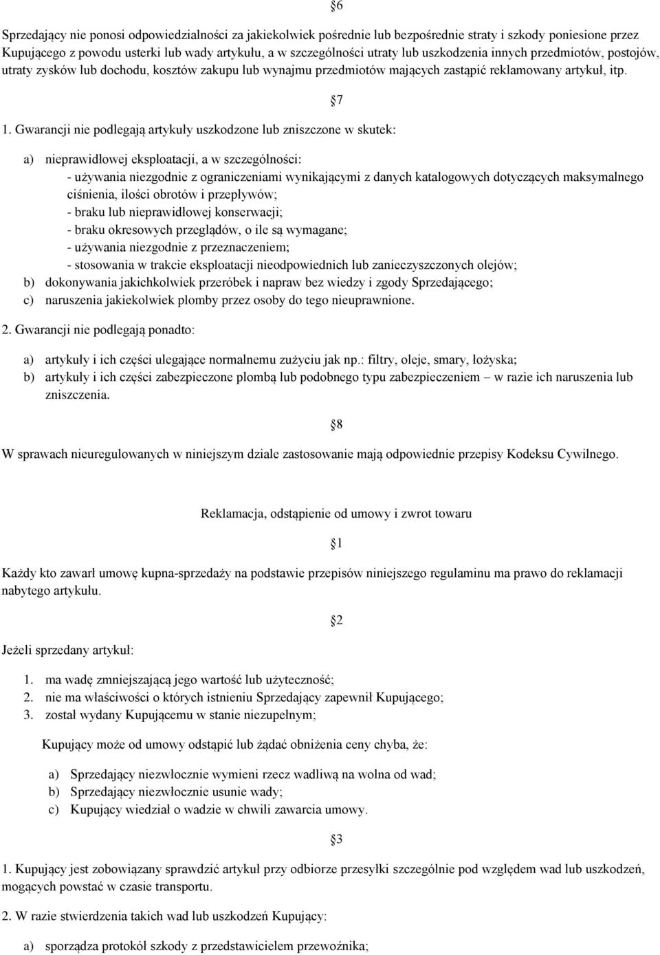 Gwarancji nie podlegają artykuły uszkodzone lub zniszczone w skutek: 7 a) nieprawidłowej eksploatacji, a w szczególności: - używania niezgodnie z ograniczeniami wynikającymi z danych katalogowych