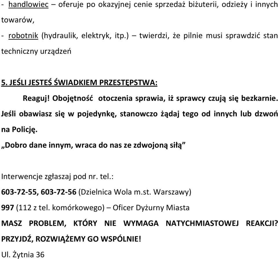 Obojętność otoczenia sprawia, iż sprawcy czują się bezkarnie. Jeśli obawiasz się w pojedynkę, stanowczo żądaj tego od innych lub dzwoń na Policję.