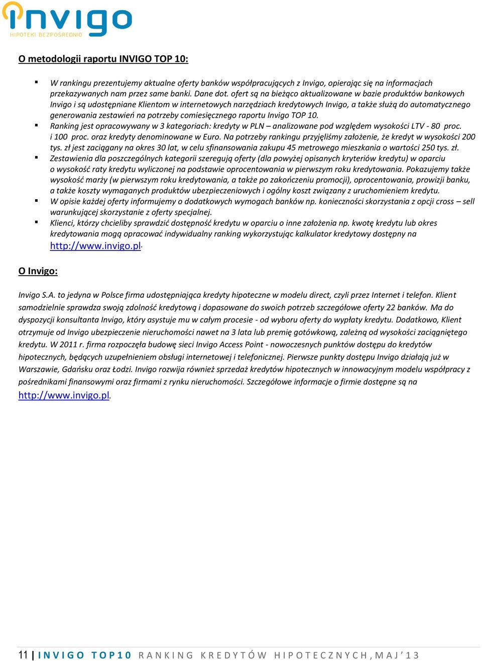 na potrzeby comiesięcznego raportu Invigo TOP 10. Ranking jest opracowywany w 3 kategoriach: kredyty w PLN analizowane pod względem wysokości LTV - 80 proc. i 100 proc.