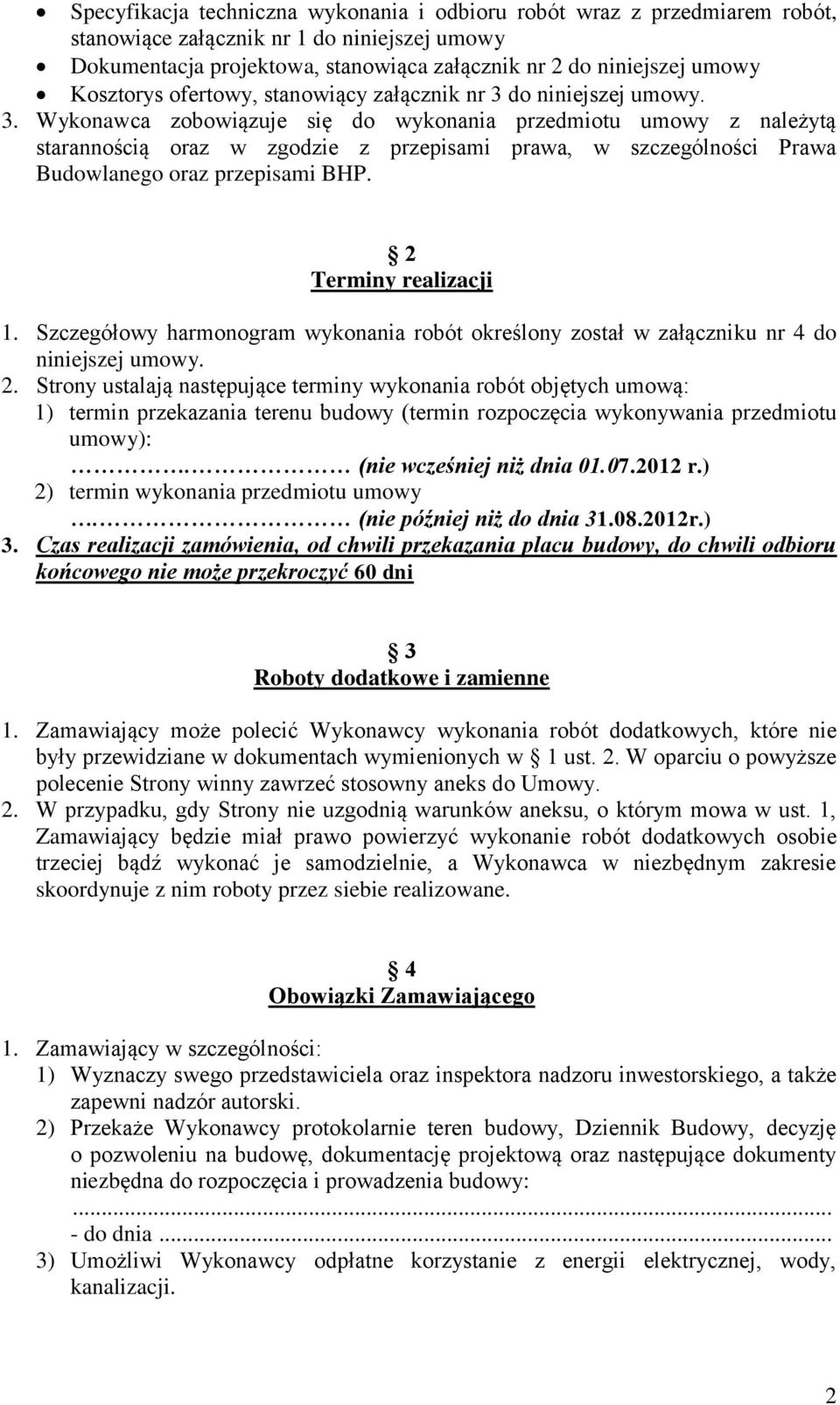 do niniejszej umowy. 3. Wykonawca zobowiązuje się do wykonania przedmiotu umowy z należytą starannością oraz w zgodzie z przepisami prawa, w szczególności Prawa Budowlanego oraz przepisami BHP.