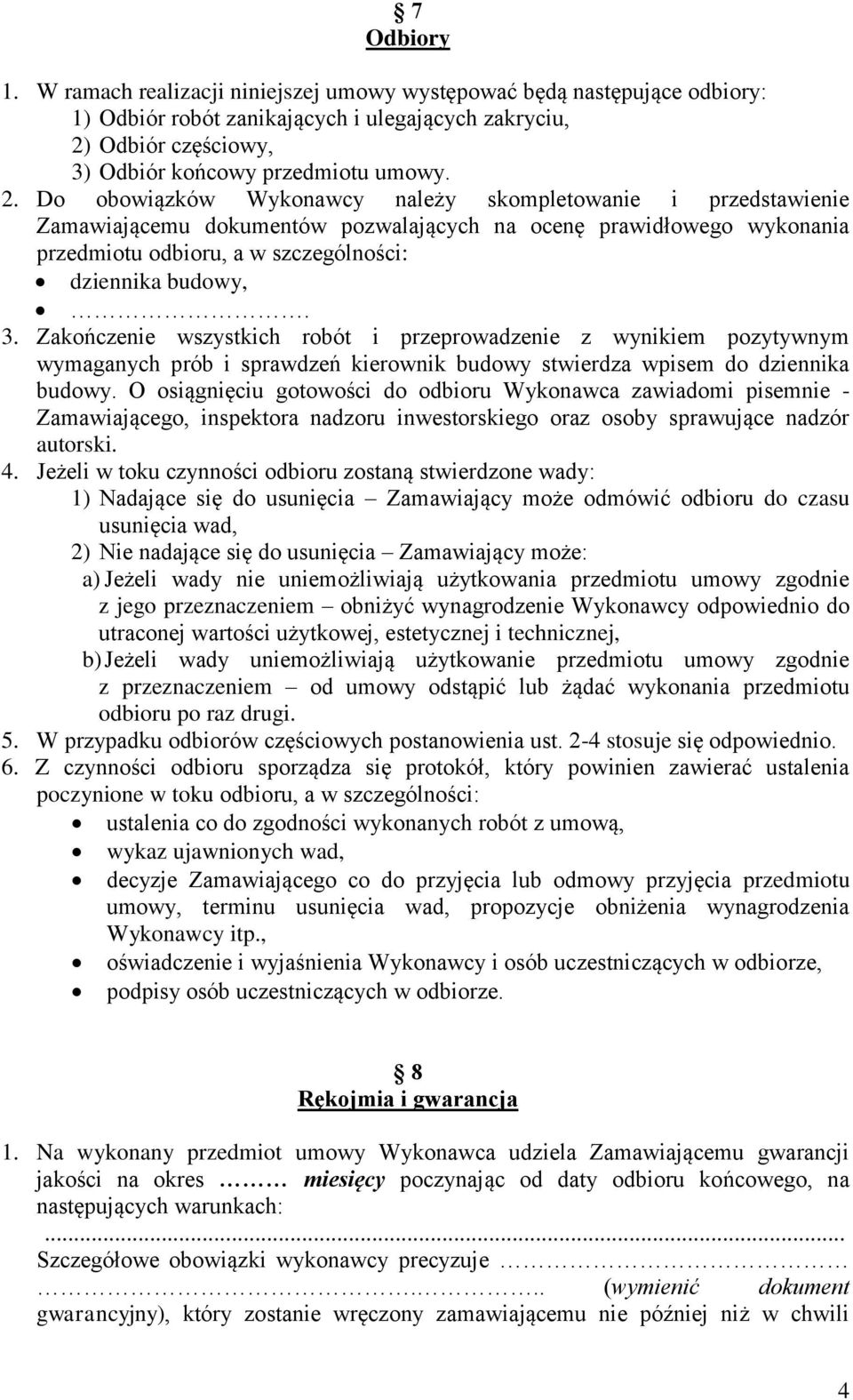 Do obowiązków Wykonawcy należy skompletowanie i przedstawienie Zamawiającemu dokumentów pozwalających na ocenę prawidłowego wykonania przedmiotu odbioru, a w szczególności: dziennika budowy,. 3.