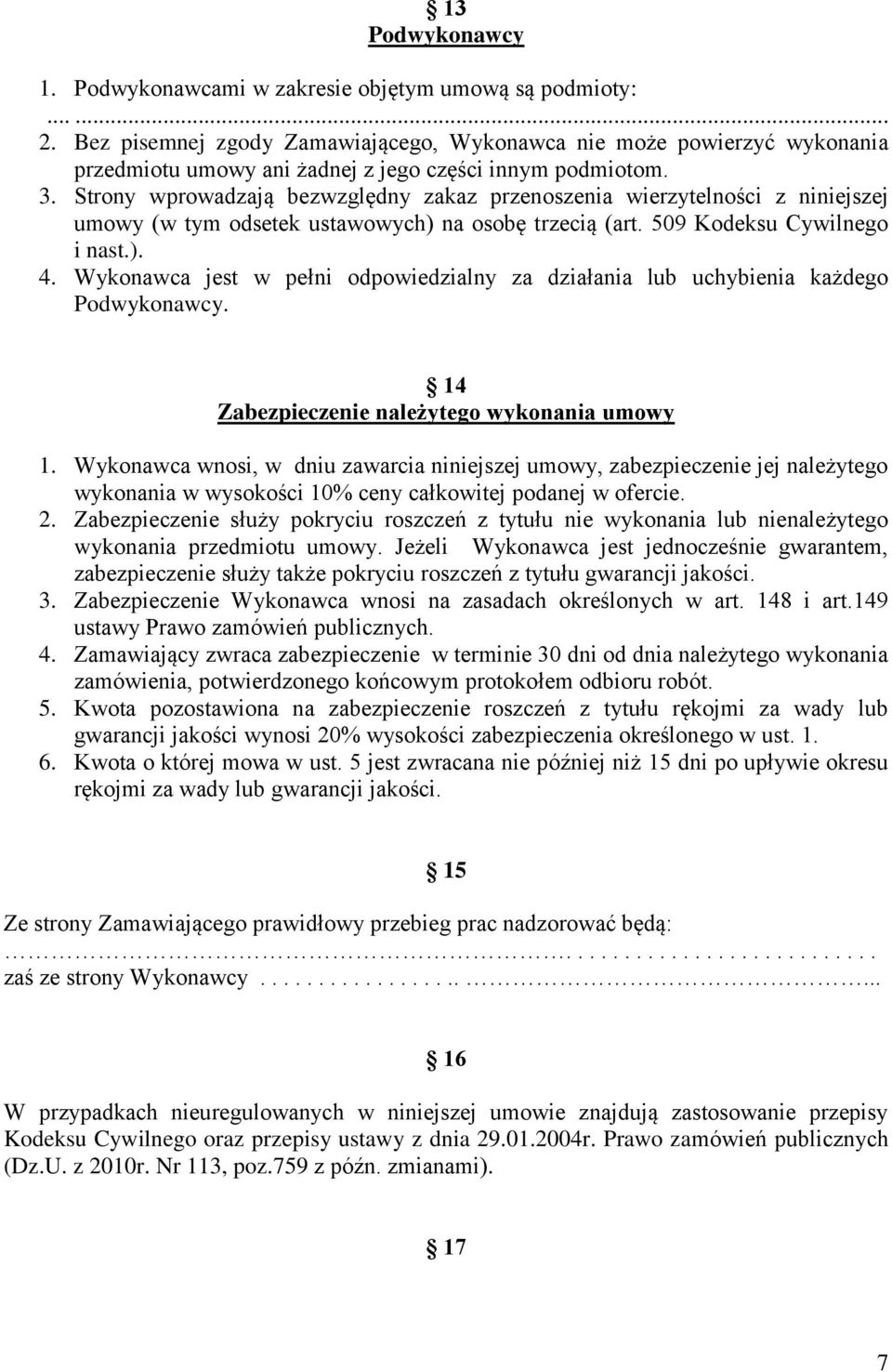 Strony wprowadzają bezwzględny zakaz przenoszenia wierzytelności z niniejszej umowy (w tym odsetek ustawowych) na osobę trzecią (art. 509 Kodeksu Cywilnego i nast.). 4.