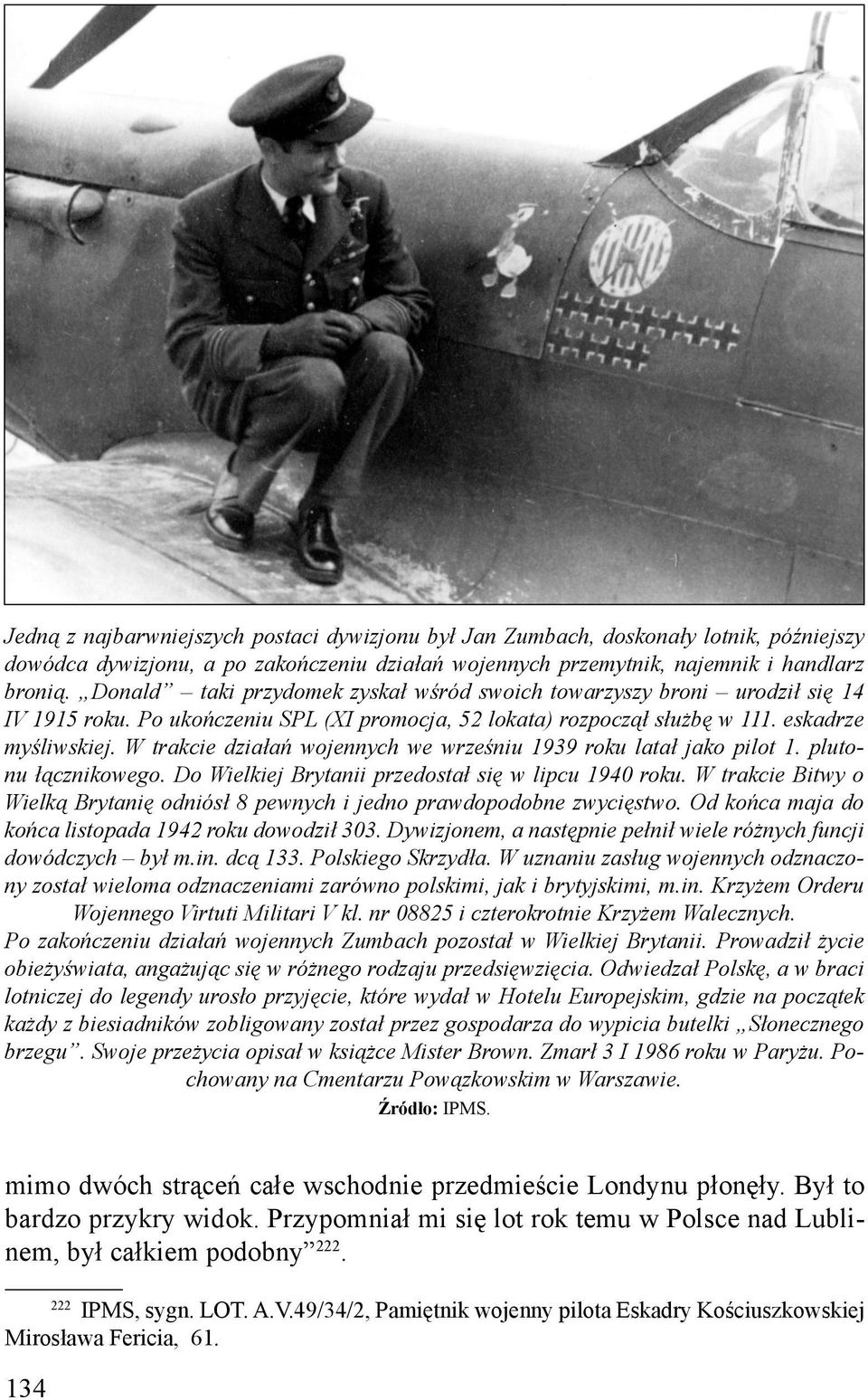 W trakcie działań wojennych we wrześniu 1939 roku latał jako pilot 1. plutonu łącznikowego. Do Wielkiej Brytanii przedostał się w lipcu 1940 roku.