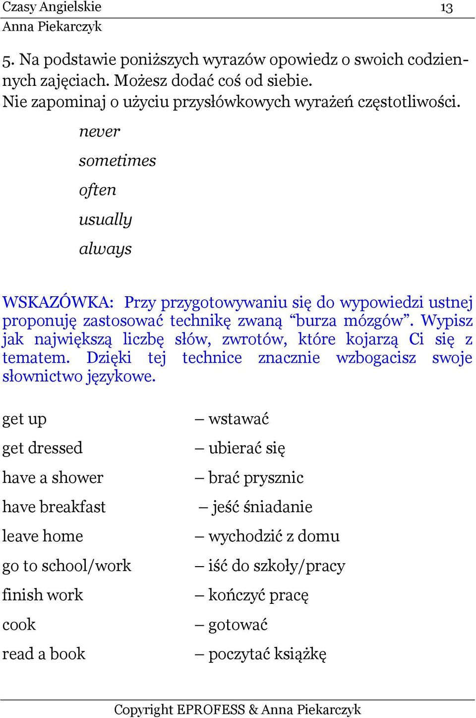 never sometimes often usually always WSKAZÓWKA: Przy przygotowywaniu się do wypowiedzi ustnej proponuję zastosować technikę zwaną burza mózgów.