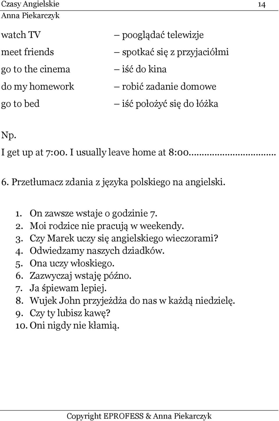 On zawsze wstaje o godzinie 7. 2. Moi rodzice nie pracują w weekendy. 3. Czy Marek uczy się angielskiego wieczorami? 4. Odwiedzamy naszych dziadków. 5.